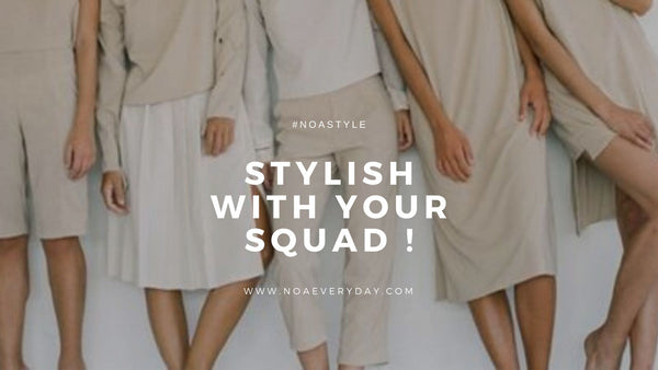STYLISH WITH YOUR SQUAD !